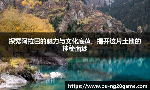 探索阿拉巴的魅力与文化底蕴，揭开这片土地的神秘面纱