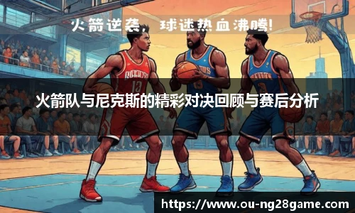 火箭队与尼克斯的精彩对决回顾与赛后分析