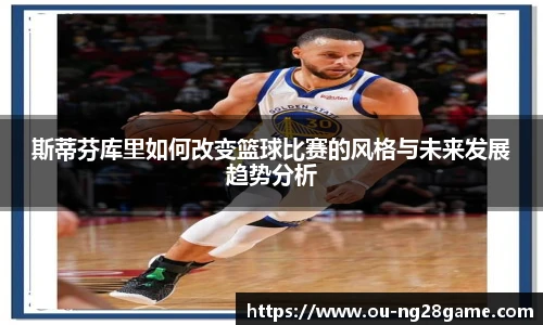 斯蒂芬库里如何改变篮球比赛的风格与未来发展趋势分析