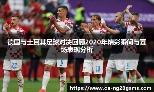 德国与土耳其足球对决回顾2020年精彩瞬间与赛场表现分析