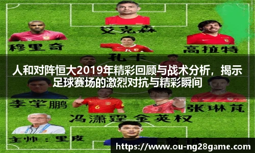 人和对阵恒大2019年精彩回顾与战术分析，揭示足球赛场的激烈对抗与精彩瞬间