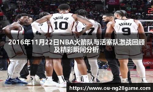 2016年11月22日NBA火箭队与活塞队激战回顾及精彩瞬间分析